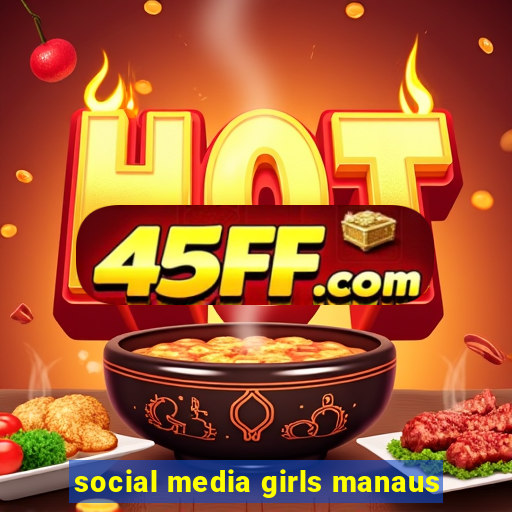 social media girls manaus